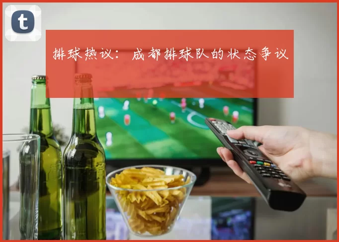 排球热议：成都排球队的状态争议